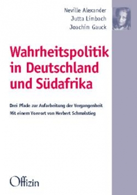 Neville Alexander/Jutta Limbach/Joachim Gauck: Wahrheitspolitik in Deutschland und Südafrika - Drei Pfade zur Aufarbeitung der Vergangenheit