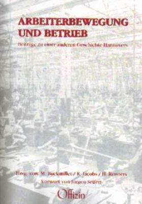 Michael Buckmiller / Reinhard Jacobs / Hannelore Renners (Hrsg.): Arbeiterbewegung und Betrieb - Beiträge zu einer anderen Geschichte Hannovers. Für Christian Riechers (1936 - 1993)
