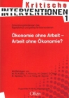 (Kritische Interventionen 1) Ökonomie ohne Arbeit - Arbeit ohne Ökonomie? Entwicklungstendenzen des Kapitalismus und politische Interventionen (Kritische Interventionen 1)