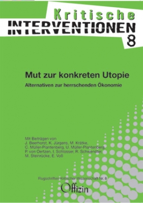 (Kritische Interventionen 8) Mut zur konkreten Utopie - Alternativen zur herrschenden Ökonomie