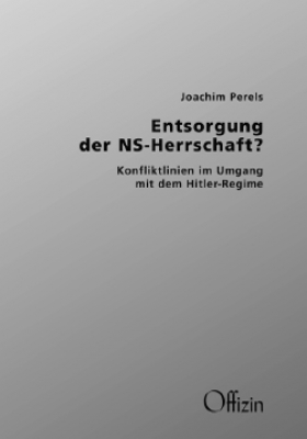 Perels, Joachim: Entsorgung der NS-Herrschaft? Konfliktlinien im Umgang mit dem Hitler-Regime