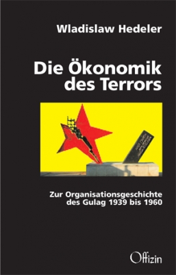 Hedeler, Wladislaw: Die Ökonomik des Terrors - Zur Organisationsgeschichte des Gulag 1939 bis 1960