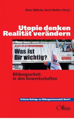 Mathes, Horst /  Ahlheim, Klaus (Hg.) - Utopie denken – Realität verändern Bildungsarbeit in den Gewerkschaften