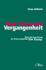 Ahlheim, Klaus, Ver-störende Vergangenheit. Wider die Renovierung der Erinnerungskultur. Ein Essay.