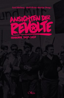 Wolf-Dieter Mechler /Gerd Weiberg (Hg.) Ansichten der Revolte Hannover 1967 – 1969